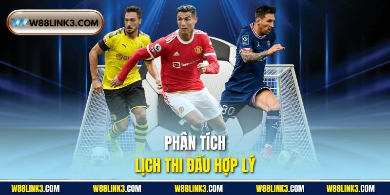 Phân tích lịch thi đấu hợp lý