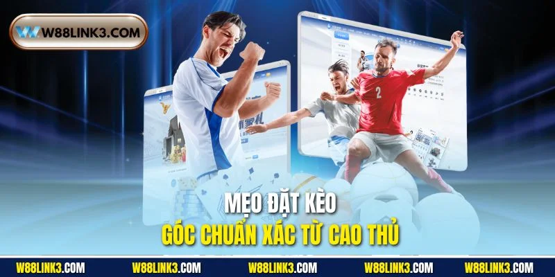  Mẹo đặt kèo góc chuẩn xác từ cao thủ
